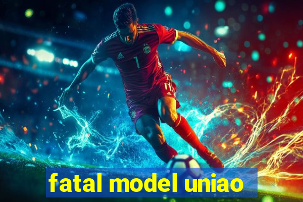 fatal model uniao